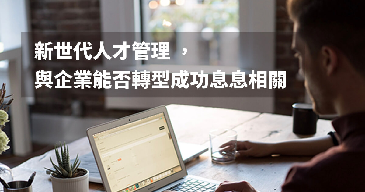 轉型能不能成功？看看你的新世代人才管理做對了沒！